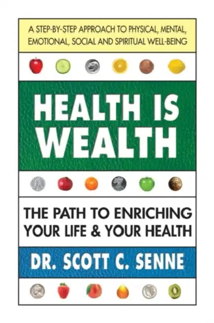 Health Is Wealth: How to Enrich Your Life and Your Health by Scott C. Senne