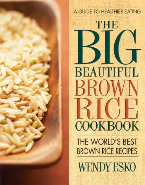 The Big Beautiful Brown Rice Cookbook: Really Quick & Easy Brown Rice Recipes by Wendy Esko