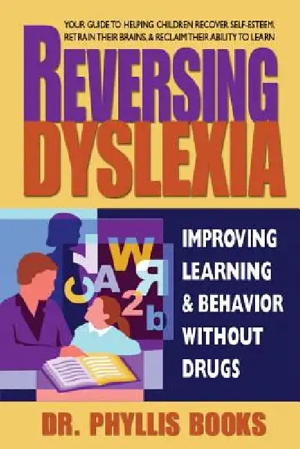 Reversing Dyslexia: Improving Learning and Behavior Without Drugs by Dr Phyllis Books
