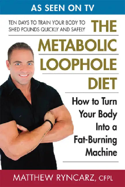 The Metabolic Loophole Diet: How to Turn Your Body Into a Fat-Burning Machine by Matthew A. Ryncarz