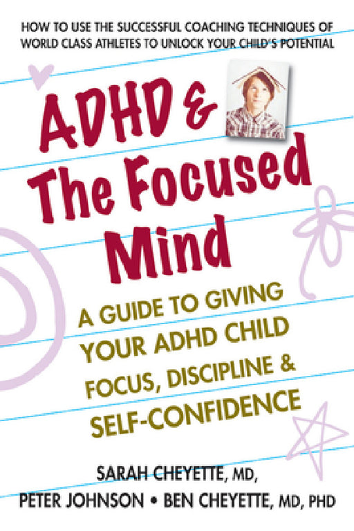 ADHD & the Focused Mind: A Guide to Giving Your ADHD Child Focus, Discipline, and Self-Confidence by Sarah Cheyette, Peter Johnson, Benjamin Cheyette