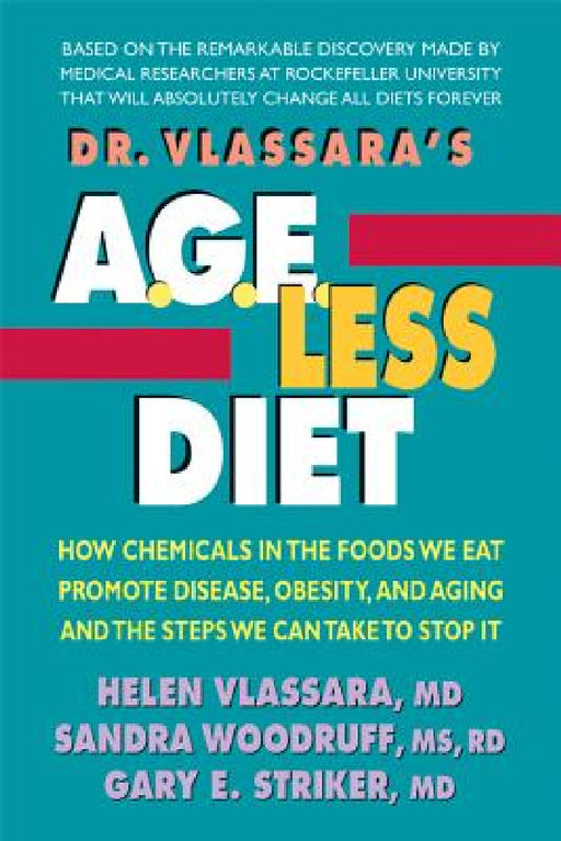 Dr. Vlassara's AGE-Less Diet: How Chemicals in the Foods We Eat Promote Disease, Obesity, and Aging and the Steps We Can Take to Stop It by Helen Vlassara, Sandra Woodruff, Gary E. Striker