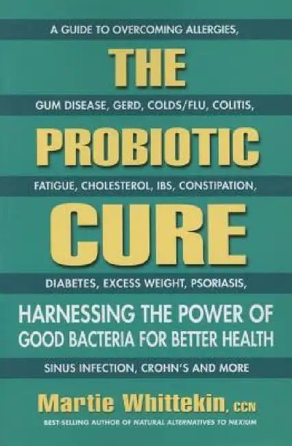 The Probiotic Cure: Harnessing the Power of Good Bacteria for Better Health by Martie Whittekin
