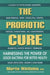 The Probiotic Cure: Harnessing the Power of Good Bacteria for Better Health by Martie Whittekin