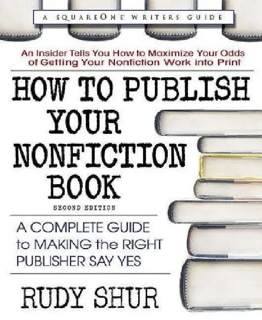 How to Publish Your Nonfiction Book: A Complete Guide to Making the Right Publisher Say Yes by Shur, Rudy