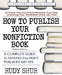How to Publish Your Nonfiction Book: A Complete Guide to Making the Right Publisher Say Yes by Shur, Rudy
