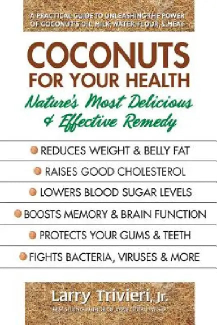 Coconuts for Your Health: Nature's Most Delicious & Effective Remedy by Trivieri, Larry