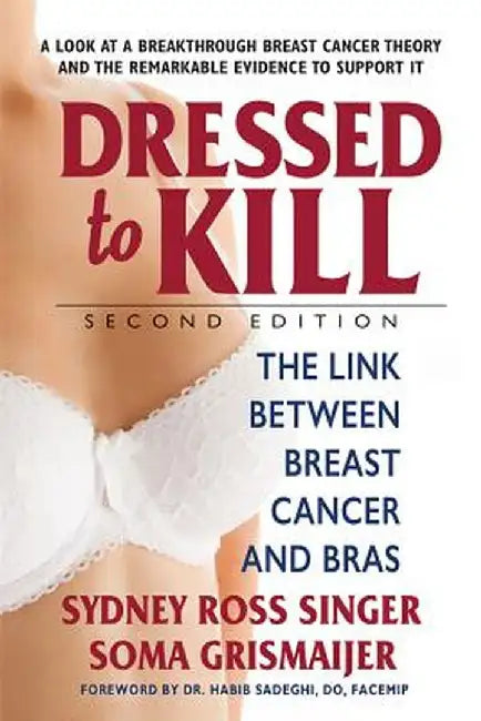 Dressed to Kill--Second Edition: The Link Between Breast Cancer and Bras by Sydney Ross Singer