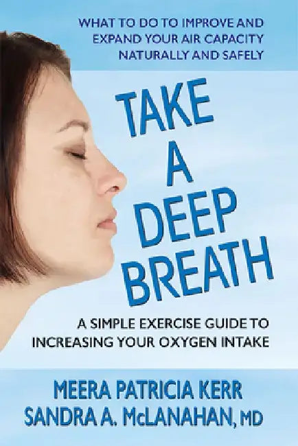 Take a Deep Breath: A Simple Exercise Guide to Increasing Your Oxygen Intake by Meera Patricia Kerr