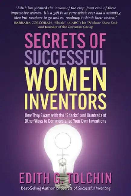 Secrets of Successful Women Inventors: How They Swam with the Sharks and Hundreds of Other Ways to Commercialize Your Own Inventions by Edith G. Tolchin