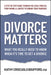 Divorce Matters: What You Really Need to Know When It's Time to Get a Divorce by Kathy Criscuolo Boufford Esq