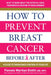 How to Prevent Breast Cancer--Before & After: A Guide to Taking Back Control of Your Life by Pamela Wartian Smith