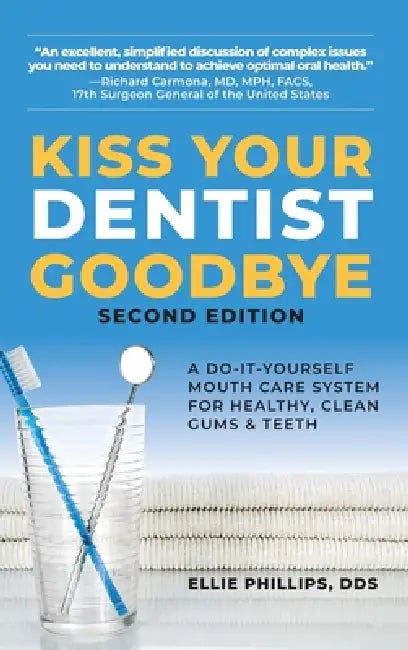 Kiss Your Dentist Goodbye: A Do-It-Yourself Mouth Care System for Healthy, Clean Gums and Teeth by Ellie Phillips