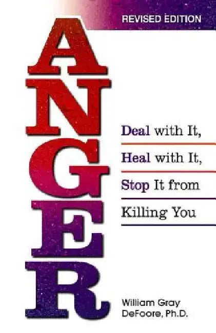 Anger: Deal with It, Heal with It, Stop It from Killing You by William Gray DeFoore