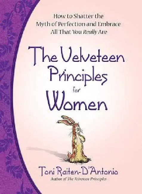 The Velveteen Principles for Women: Shatter the Myth of Perfection and Embrace All That You Really Are by Toni Raiten-d'Antonio