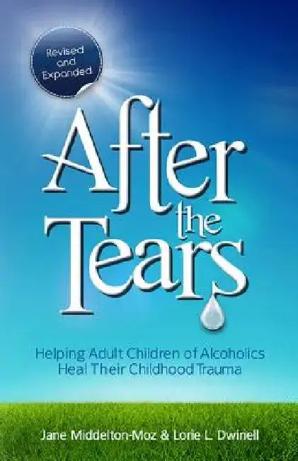 After the Tears: Helping Adult Children of Alcoholics Heal Their Childhood Trauma by Jane Middelton-Moz