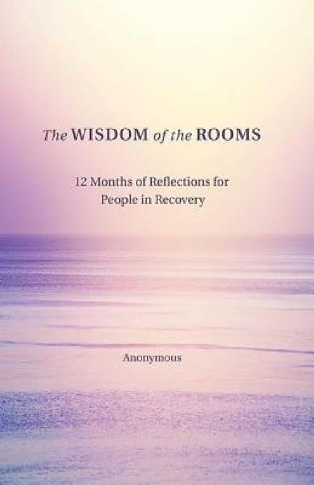 The Wisdom of the Rooms: 12 Months of Reflections for People in Recovery by Anonymous Author