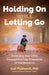 Holding on While Letting Go: Parenting Your Child Through the Four Freedoms of Adolescence by Carl Pickhardt