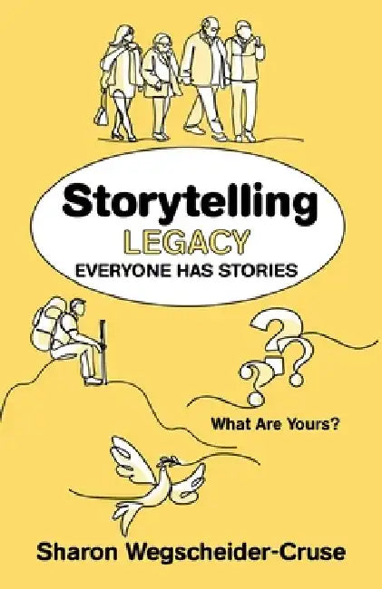 Storytelling Legacy: Everyone Has Stories--What Are Yours? by Sharon Wegscheider-Cruse