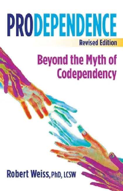 Prodependence: Beyond the Myth of Codependency, Revised Edition by Robert Weiss