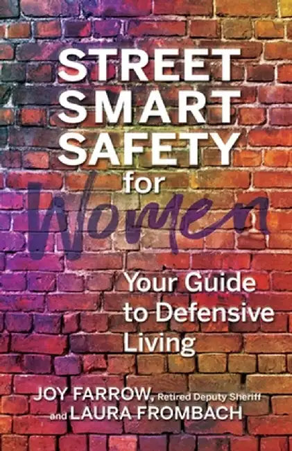 Street Smart Safety for Women: Your Guide to Defensive Living by Joy Farrow