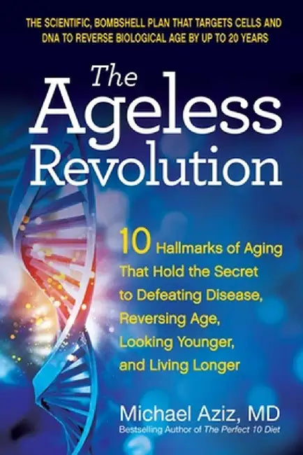 The Ageless Revolution: 10 Hallmarks of Aging That Hold the Secret to Defeating Disease, Reversing Age, Looking Younger, and Living Longer by Michael Aziz