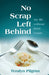 No Scrap Left Behind: My Life Without Food Waste by Teralyn Pilgrim