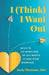 I (Think) I Want Out: What to Do When One of You Wants to End Your Marriage by Becky Whetstone