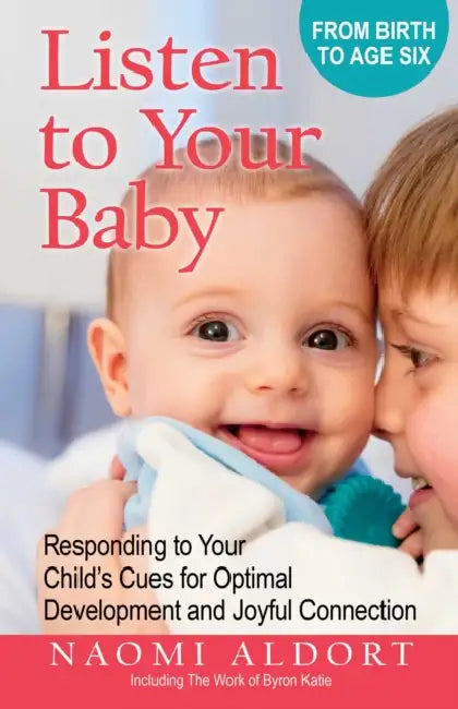 Listen to Your Baby: Responding to Your Child's Cues for Optimal Development and Joyful Connection by Naomi Aldort