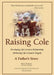 Raising Cole: Developing Life's Greatest Relationship, Embracing Life's Greatest Tragedy: A Father's Story by Marc Pittman