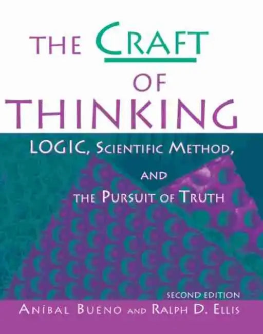 The Craft of Thinking: Logic, Scientific Method and the Pursuit of Truth by Bueno Anibal, Ellis Ralph D.