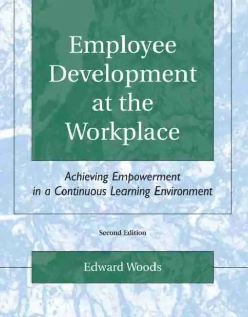 Employee Development at the Workplace: Achieving Empowerment in a Continuous Learning Environment by William E. Paul