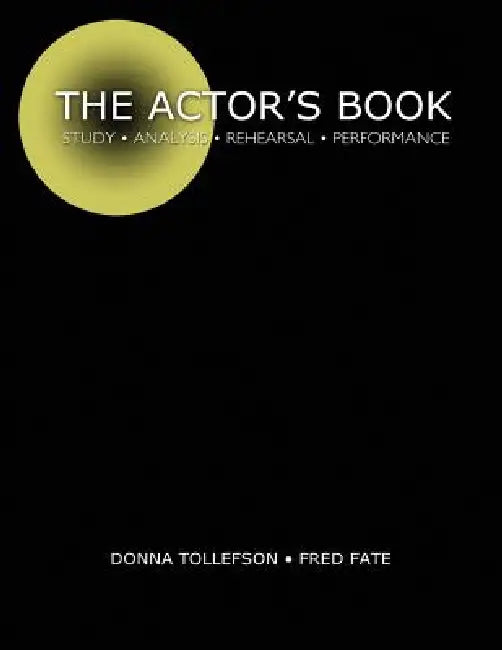 The Actor's Book: Study, Analysis, Rehearsal, Performance by Fate Fred, Tollefson Donna