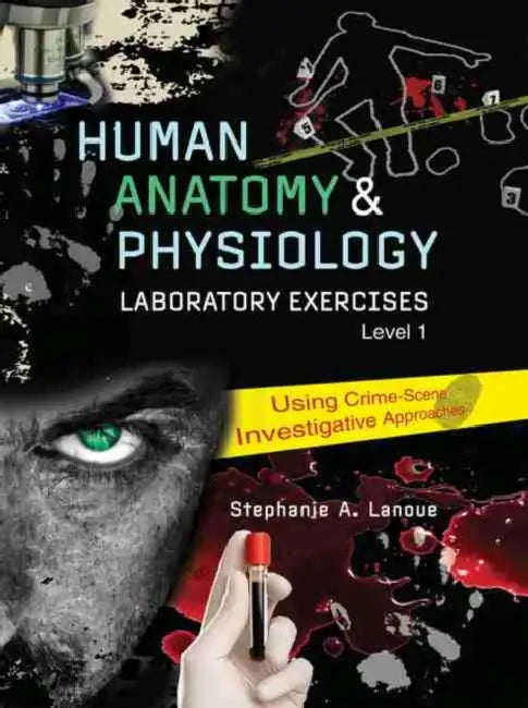 Human Anatomy & Physiology Laboratory Exercises 1: Using Crime-Scene Investigative Approaches by Ann Aguirre