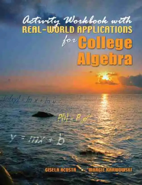 Activity Workbook with Real-World Applications for College Algebra by Keith D. (Department of Computer Science, Rice University, Houston, Texas, USA) Cooper