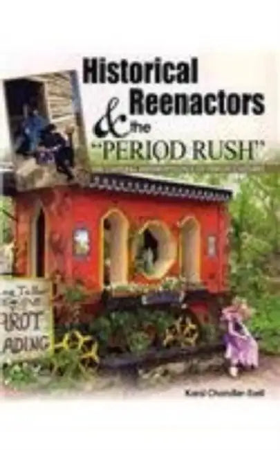 Historical Reenactors & the "Period Rush": The Cultural Anthropology of Period Cultures by Karol Chandler-ezell