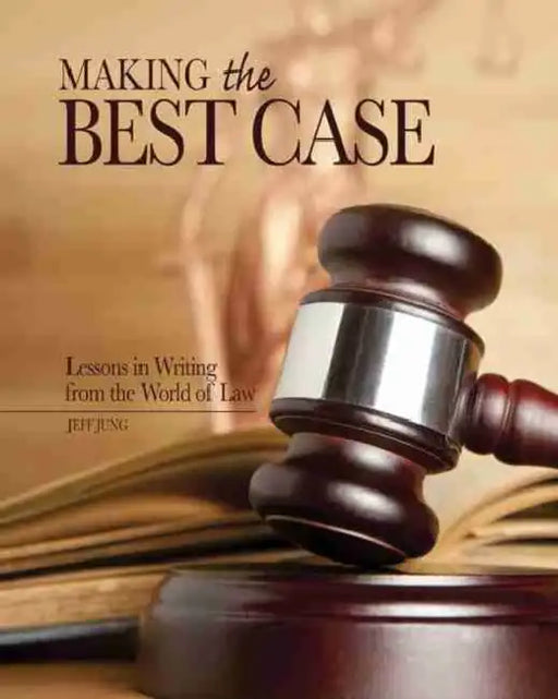 Making the Best Case: Lessons in Writing from the World of Law by Gina Chen