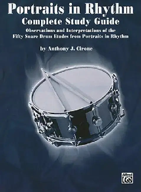 Portraits in Rhythm -- Complete Study Guide: Observations and Interpretations of the Fifty Snare Drum Etudes from Portraits in Rhythm by Anthony J. Cirone