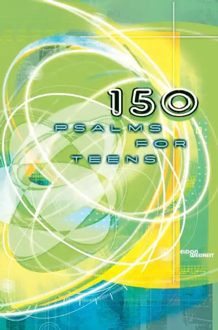 150 Psalms for Teens by Eldon Weisheit