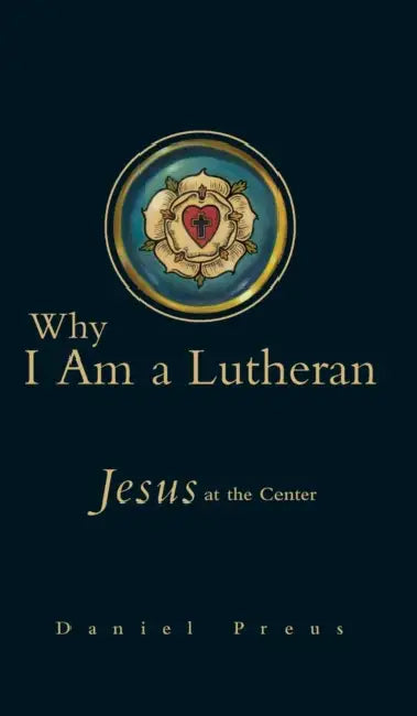 Why I Am a Lutheran by Daniel Preus