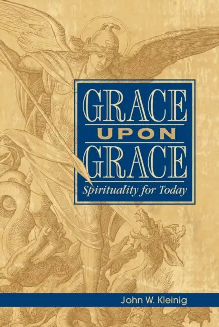 Grace Upon Grace: Spirituality for Today by John W. Kleinig