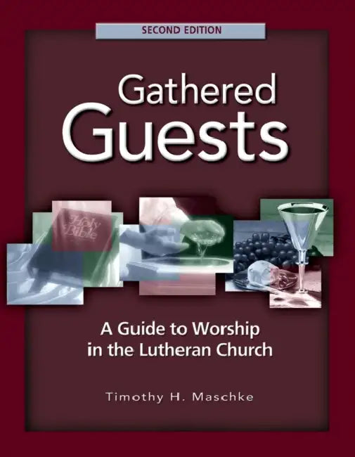 Gathered Guests - 2nd Edition: A Guide to Worship in the Lutheran Church (Revised, Expanded) by Timothy H. Maschke