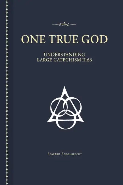 One True God: Understanding the Large Catechism by Edward Engelbrecht