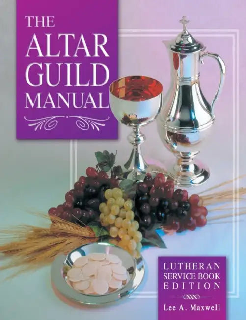The Altar Guild Manual - Lutheran Service Book Edition by Lee A. Maxwell