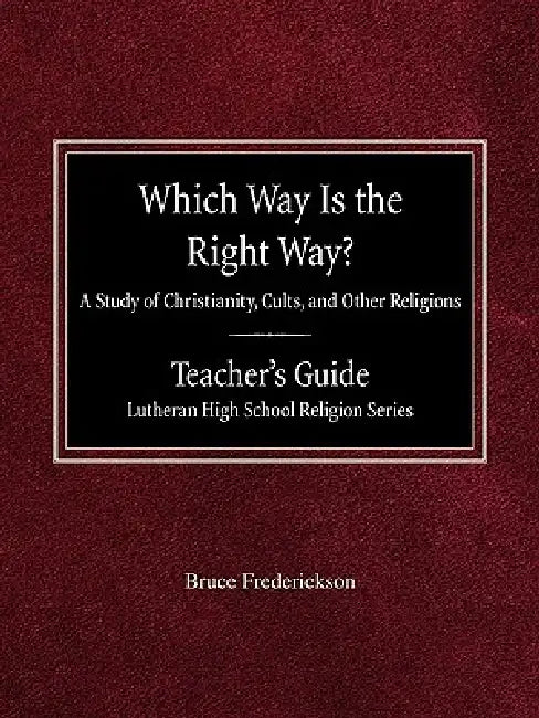 Which Way is the Right Way? A Study of Christianity, Cults and Other Religions Teacher's Guide Lutheran High School Religion Series by Bruce Frederickson, Arnold Schmidt