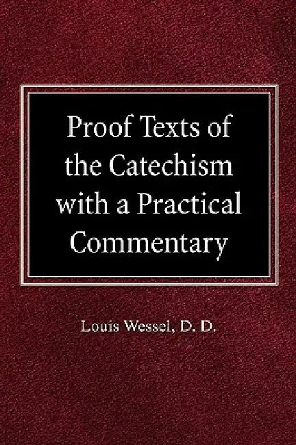 Proof Texts of the Catechism with a Practical Commentary by Louis Wessel