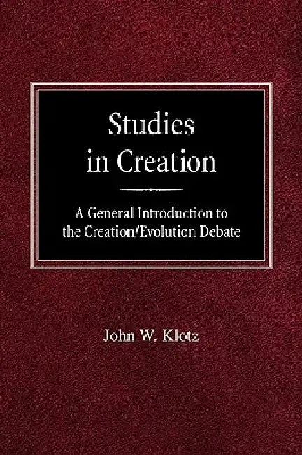 Studies in Creation A General Introduction to the Creation/Evolution Debate by John W. Klotz