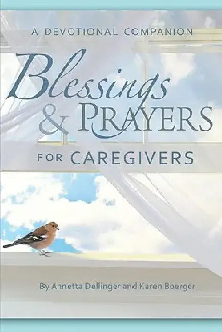 Blessings & Prayers for Caregivers: A Devotional Companion by Annetta Dellinger