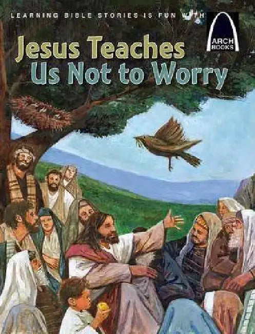 Jesus Teaches Us Not to Worry - Arch Books by Julie Stiegemeyer