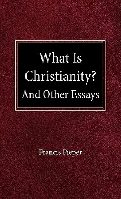 What is Christianity? by Francis Pieper